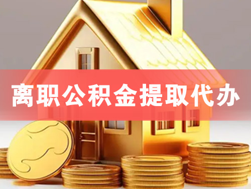 自贡离职公积金提取代办